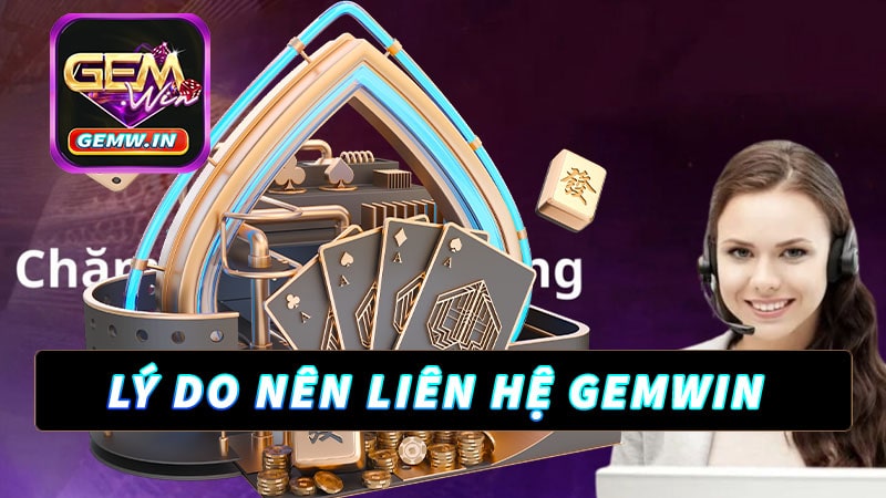 Những lý do người dùng nên liên hệ gemwin 