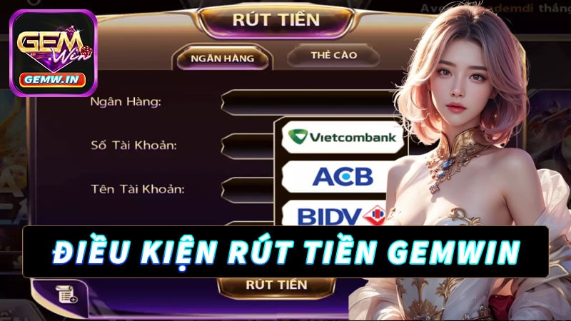 Những điều kiện rút tiền gemwin bạn cần biết 