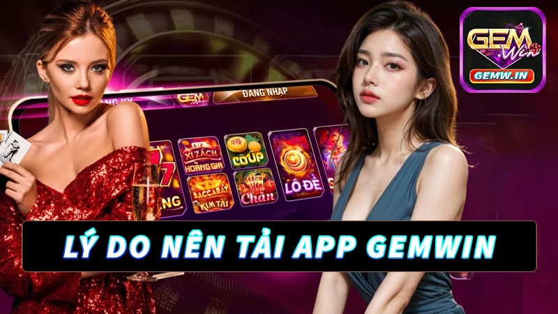 Những lý do tân thủ nên tải app gemwin 