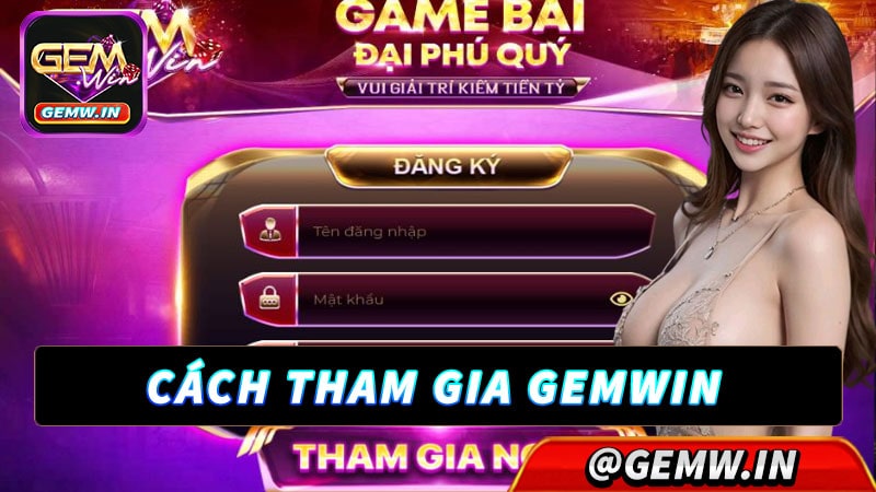 Hướng dẫn cách thức tham gia gemwin 